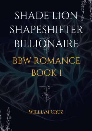 William Cruz: Shade Lion Shapeshifter Billionaire Bbw Romance Book1