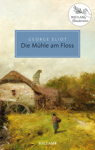 George Eliot (d. i. Mary Anne Evans): Die Mühle am Floss