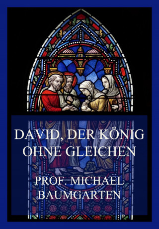 Prof. Michael Baumgarten: David, der König ohne Gleichen