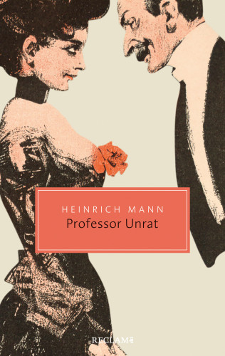 Heinrich Mann: Professor Unrat oder Das Ende eines Tyrannen. Roman