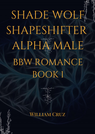 William Cruz: Shade Wolf Shapeshifter Alpha Male Bbw Romance Book 1