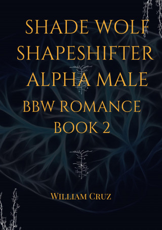 William Cruz: Shade Wolf Shapeshifter Alpha Male Bbw Romance Book 2