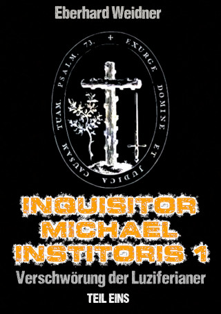 Eberhard Weidner: INQUISITOR MICHAEL INSTITORIS 1 - Teil Eins