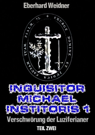 Eberhard Weidner: INQUISITOR MICHAEL INSTITORIS 1 - Teil Zwei