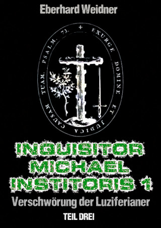 Eberhard Weidner: INQUISITOR MICHAEL INSTITORIS 1 - Teil Drei