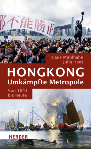 Julia Haes, Klaus Mühlhahn: Hongkong: Umkämpfte Metropole