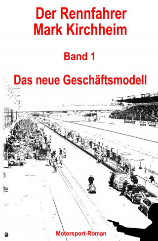 Markus Schmitz: Der Rennfahrer Mark Kirchheim - Band 1 - Motorsport-Roman