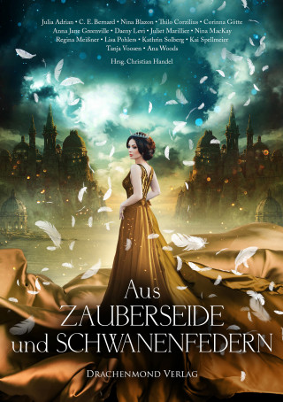 Julia Adrian, C.E. Bernard, Nina Blazon, Thilo Corzilius, Corinna Götte, Anna Jane Greenville, Christian Handel, Daeny Levi, Juliet Marillier, Nina MacKay, Regina Meißner, Lisa Pohlers, Kathrin Solberg, Kai Spellmeier, Tanja Voosen, Ana Woods: Aus Zauberseide und Schwanenfedern