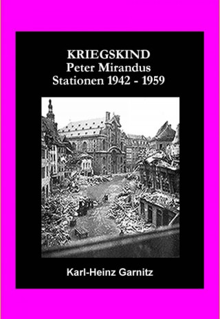 Karl-Heinz Garnitz (Alias Frater Khamose): KRIEGSKIND Peter Mirandus / Stationen 1942 - 1959