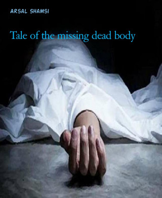 Arsal Shamsi: Tale of the missing dead body