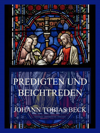 Johann Tobias Beck: Predigten und Beichtreden