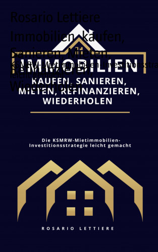 Rosario Lettiere: Immobilien kaufen, Sanieren, Mieten, Refinanzieren, Wiederholen