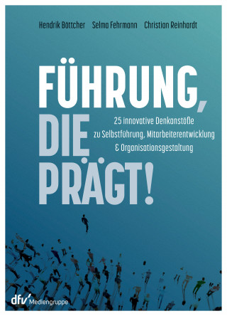 Hendrik Böttcher, Selma Fehrmann, Christian Reinhardt: Führung, die prägt!
