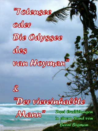 Barni Bigman: Totensee, oder Die Odyssee des van Hoyman (eine historische Erzählung) & Der viereinhalbte Mann (eine Kriminalgroteske)