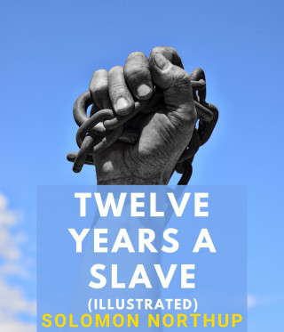 Solomon Northup: Twelve Years a Slave (Illustrated)