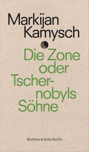 Markijan Kamysch: Die Zone oder Tschernobyls Söhne