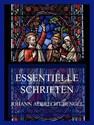 Johann Albrecht Bengel: Essentielle Schriften
