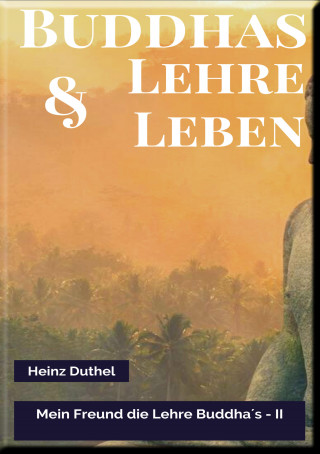 Heinz Duthel: MEIN FREUND DIE LEHRE UND LEBEN DES BUDDHA II