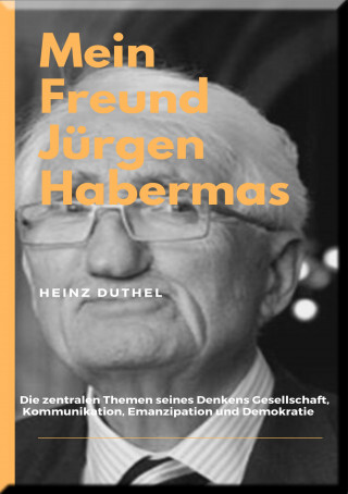 Heinz Duthel: MEIN FREUND JÜRGEN HABERMAS
