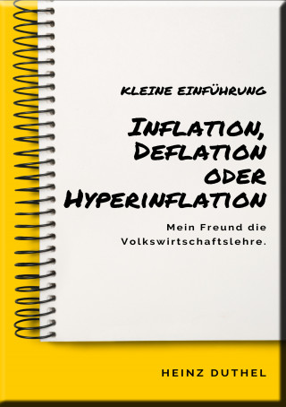 Heinz Duthel: Mein Freund die Volkswirtschaftslehre: Inflation, Deflation oder Hyperinflation