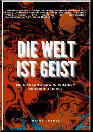 Heinz Duthel: Mein Freund Georg Wilhelm Friedrich Hegel