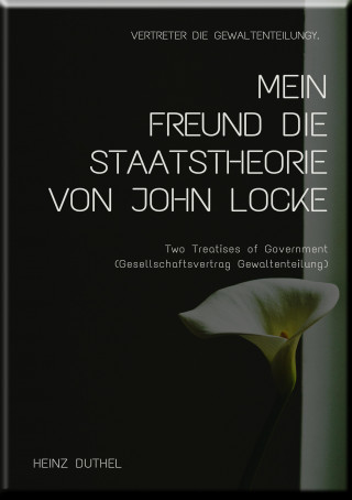Heinz Duthel: MEIN FREUND DIE STAATSTHEORIE VON JOHN LOCKE