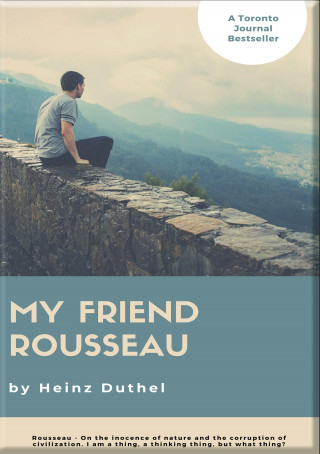 Heinz Duthel: HEINZ DUTHEL: MY FRIEND ROUSSEAU. I AM A THING, A THINKING THING, BUT WHAT THING?