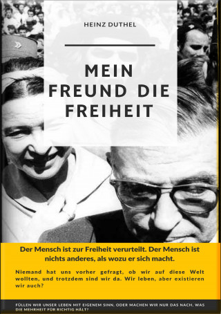Heinz Duthel: Mein Freund die Freiheit.DER MENSCH IST ZUR FREIHEIT VERURTEILT