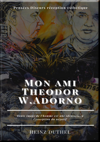 Heinz Duthel: Mon ami Theodor W.Adorno