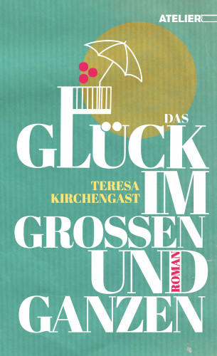 Teresa Kirchengast: Das Glück im Großen und Ganzen