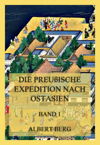Albert Berg: Die preußische Expedition nach Ostasien, Band 1