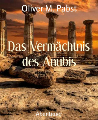 Oliver M. Pabst: Das Vermächtnis des Anubis