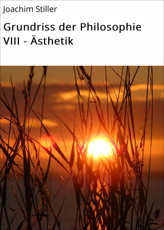 Joachim Stiller: Grundriss der Philosophie VIII - Ästhetik