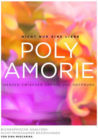 Sina Muscarina: Polyamorie - Herzen zwischen Erfolg und Hoffnung