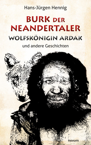 Hans-Jürgen Hennig: Burk der Neandertaler - Wolfskönigin Ardak