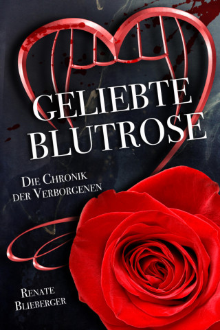 Renate Blieberger: Die Chronik der Verborgenen - Geliebte Blutrose