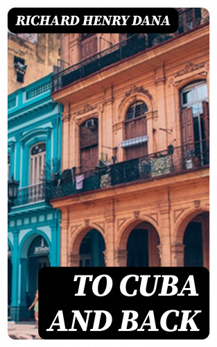 Richard Henry Dana: To Cuba and Back