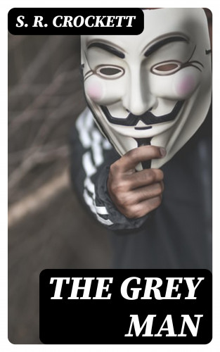 S. R. Crockett: The Grey Man