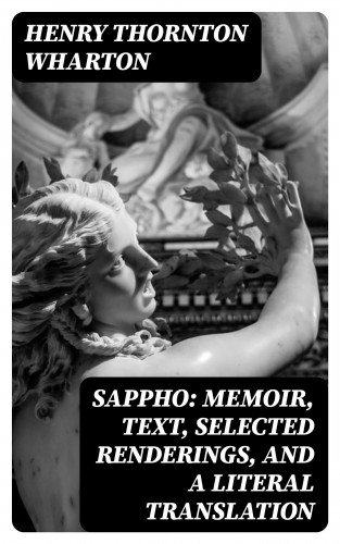 Henry Thornton Wharton: Sappho: Memoir, text, selected renderings, and a literal translation