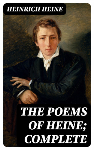 Heinrich Heine: The poems of Heine; Complete