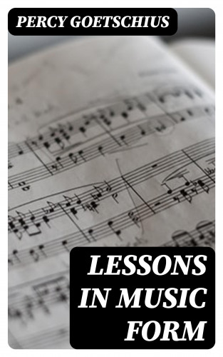 Percy Goetschius: Lessons in Music Form