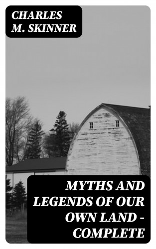 Charles M. Skinner: Myths and Legends of Our Own Land — Complete
