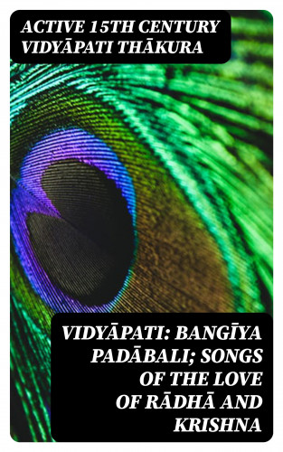 active 15th century Vidyāpati Thākura: Vidyāpati: Bangīya padābali; songs of the love of Rādhā and Krishna
