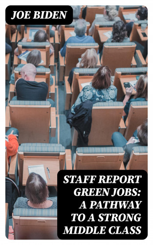 Joe Biden: STAFF REPORT Green Jobs: A Pathway to a Strong Middle Class