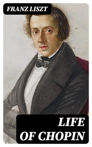Franz Liszt: Life of Chopin