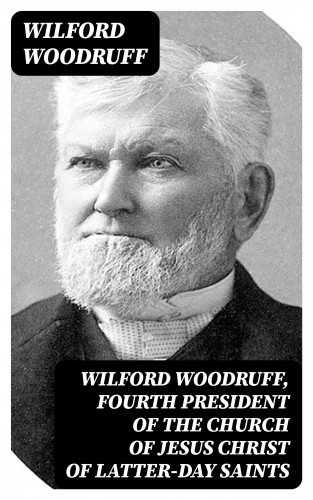 Wilford Woodruff: Wilford Woodruff, Fourth President of the Church of Jesus Christ of Latter-Day Saints