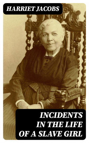 Harriet Jacobs: Incidents in the Life of a Slave Girl