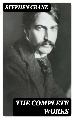 Stephen Crane: The Complete Works