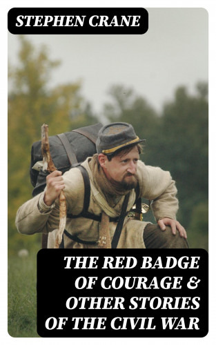 Stephen Crane: The Red Badge of Courage & Other Stories of the Civil War