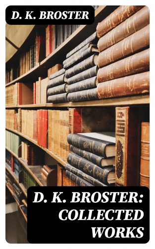D. K. Broster: D. K. Broster: Collected Works